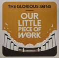 GLORIOUS SONS - OUR LITTLE PIECE OF WORK (VINYL)